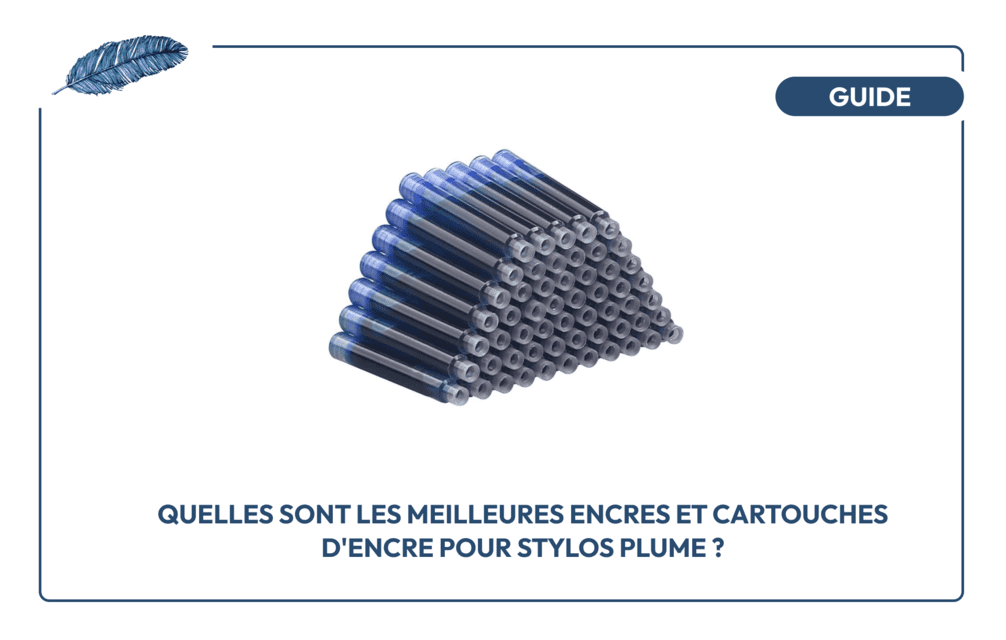 Quelles sont les meilleures encres et cartouches d’encre pour stylos plume ?