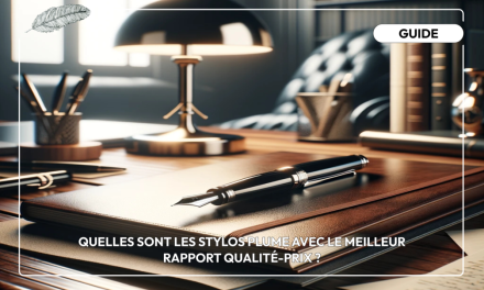 Quelles sont les stylos plume avec le meilleur rapport qualité-prix ?