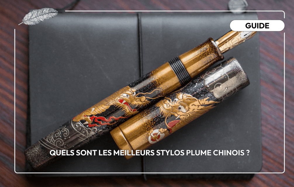 Quels sont les meilleurs stylos plume chinois ?