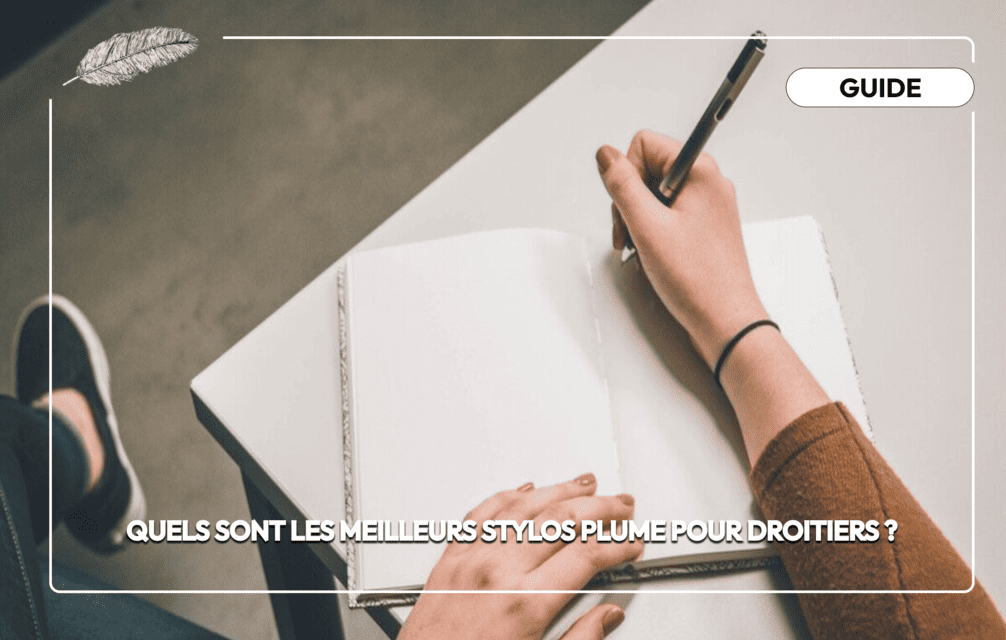 Quels sont les meilleurs stylos plume pour droitiers ?